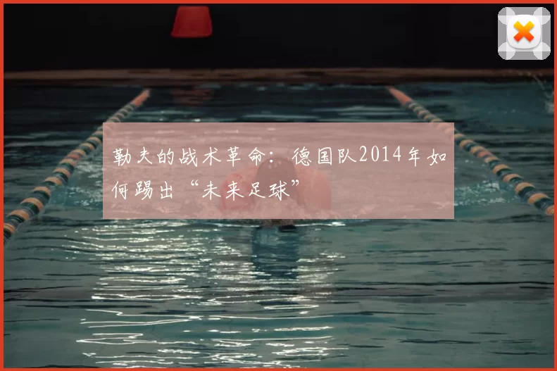 勒夫的战术革命：德国队2014年如何踢出“未来足球”