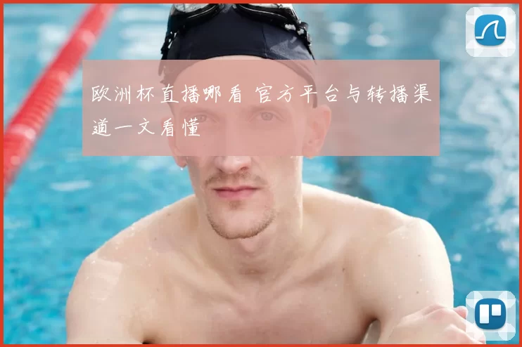 欧洲杯直播哪看 官方平台与转播渠道一文看懂