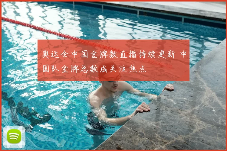 奥运会中国金牌数直播持续更新 中国队金牌总数成关注焦点