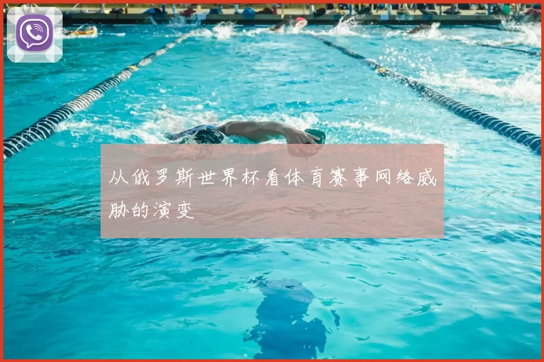从俄罗斯世界杯看体育赛事网络威胁的演变