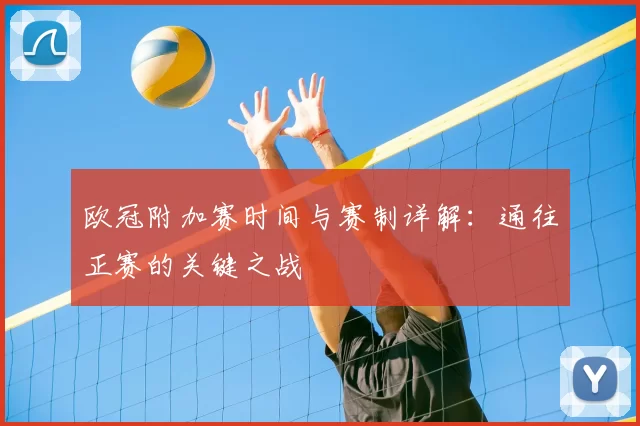 欧冠附加赛时间与赛制详解:通往正赛的关键之战