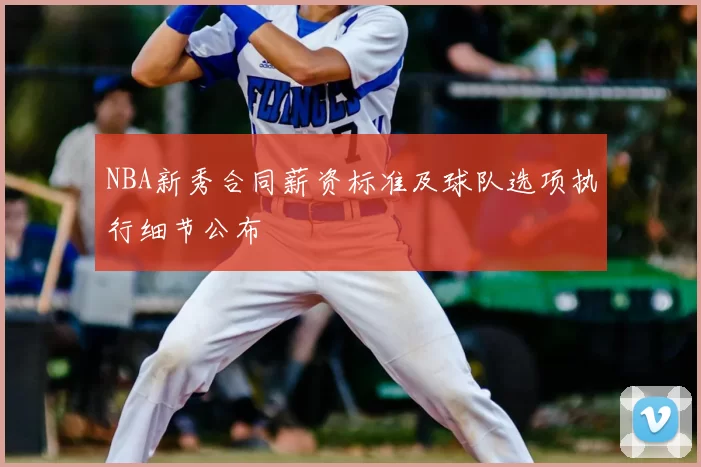 NBA新秀合同薪资标准及球队选项执行细节公布