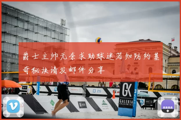 爵士主帅无奈求助球迷若知防约基奇秘诀请发邮件分享